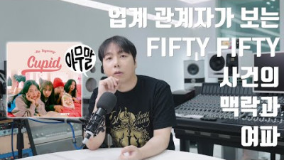 [아무말] 업계 관계자가 보는 피프티 피프티 (FIFTY FIFTY) 사건 / 맥락 / 여파 | 프로듀서 DK 18.6 만