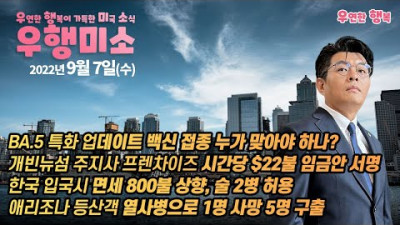 <DNA변형 주사제 접종 권유자> [2022.09.07] BA.5 특화 업데이트 백신 접종 누가 맞아야 하나, 개빈뉴섬 주지사 프렌차이즈 시간당 $22불 임금안 서명, 한국 입국 면세 800불 상향, 술 2병 허용