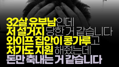 (※시청자사연, 설거지론, 역대급사연, 분노주의) 32살 유부남인데 잘못 결혼한 거 같습니다 여자분 집안이 콩가루고 처가도 지원해줬는데 돈만 축 내는 거 같습니다. 2022.6.15.
