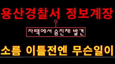 [이태원] 용산경찰서 정보계장 자택서 숨진채 발견 왜 이틀전엔 무슨일이? <안전우려 정보 보고서 삭제 및 회유로 대기발령 비리로 대기발령>
